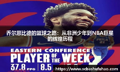 bwin乔尔恩比德的篮球之路：从非洲少年到NBA巨星的辉煌历程