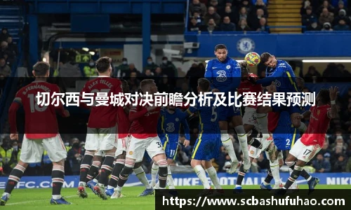 bwin切尔西与曼城对决前瞻分析及比赛结果预测